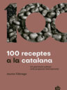 100 receptes a la catalana. Un patrimoni culinari amb projecció internacional