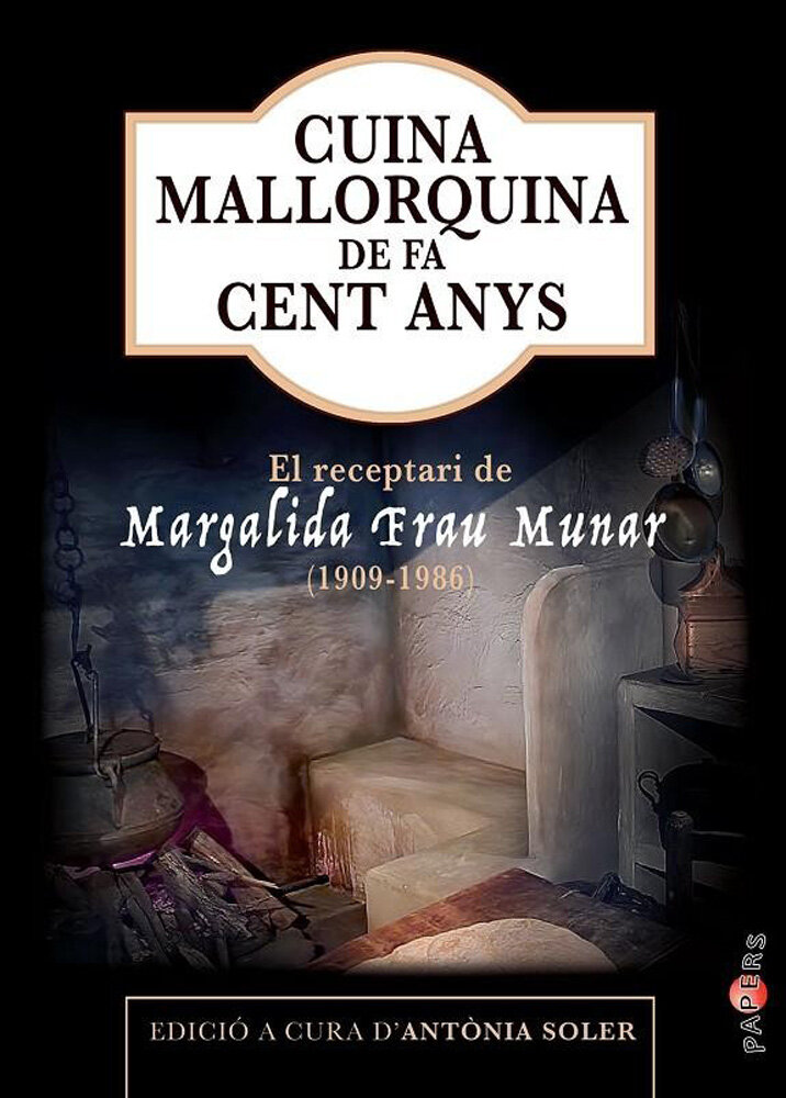 Cuina mallorquina de fa cent anys. El receptari de Margalida Frau Munar (1909-1986)