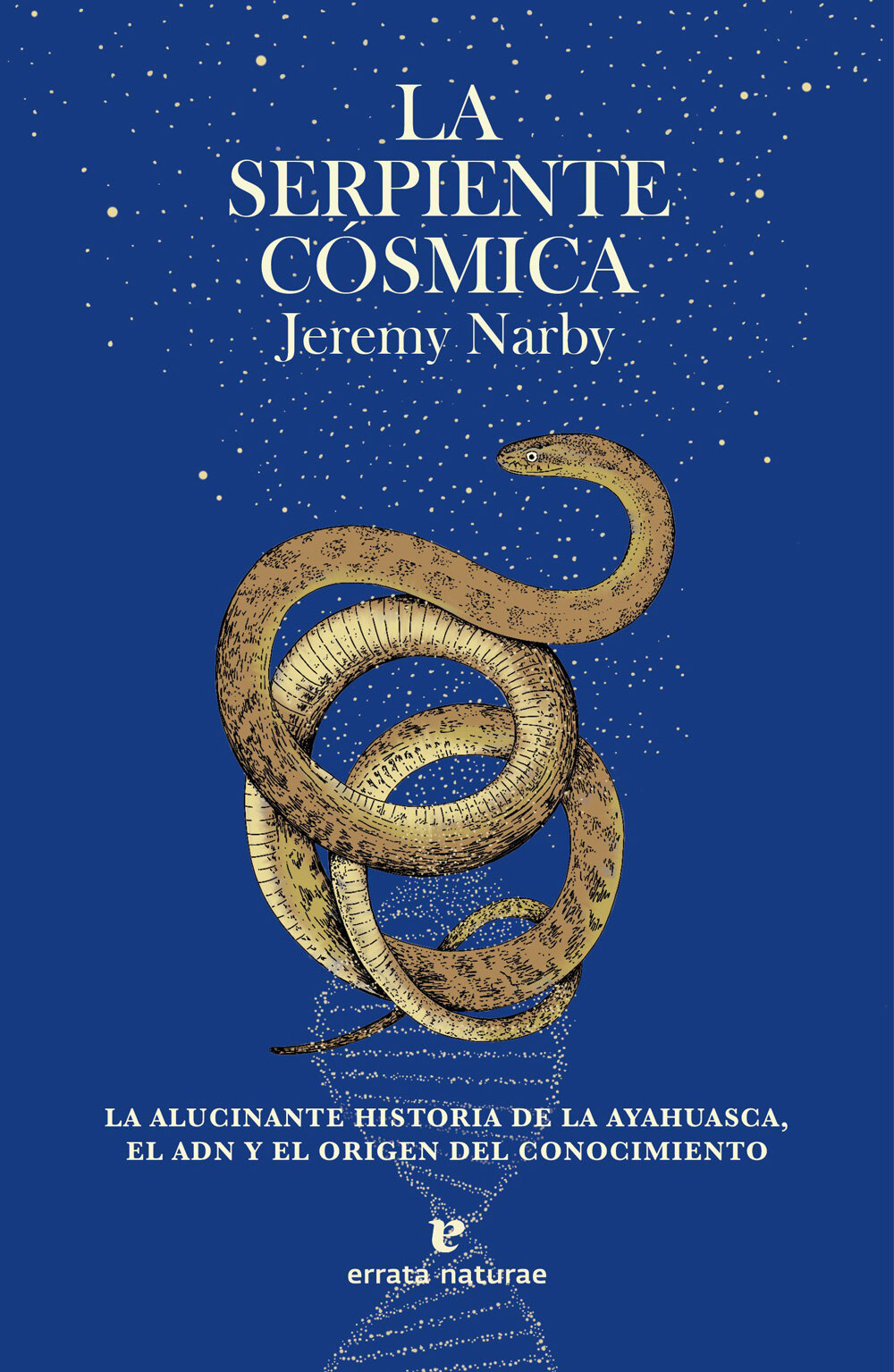 La serpiente cósmica. La alucinante historia de la ayahuasca, el ADN y el origen del conocimiento
