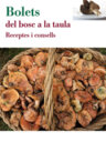Bolets, del bosc a la taula. Receptes i consells