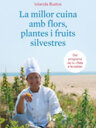 La millor cuina amb flors, plantes i fruits silvestres